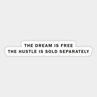 The Dream Is Free The Hustle Is Sold Separately Sticker